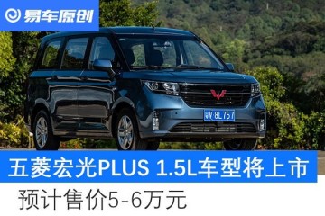 五菱宏光PLUS1.5L车型将上市估计价格56万元
